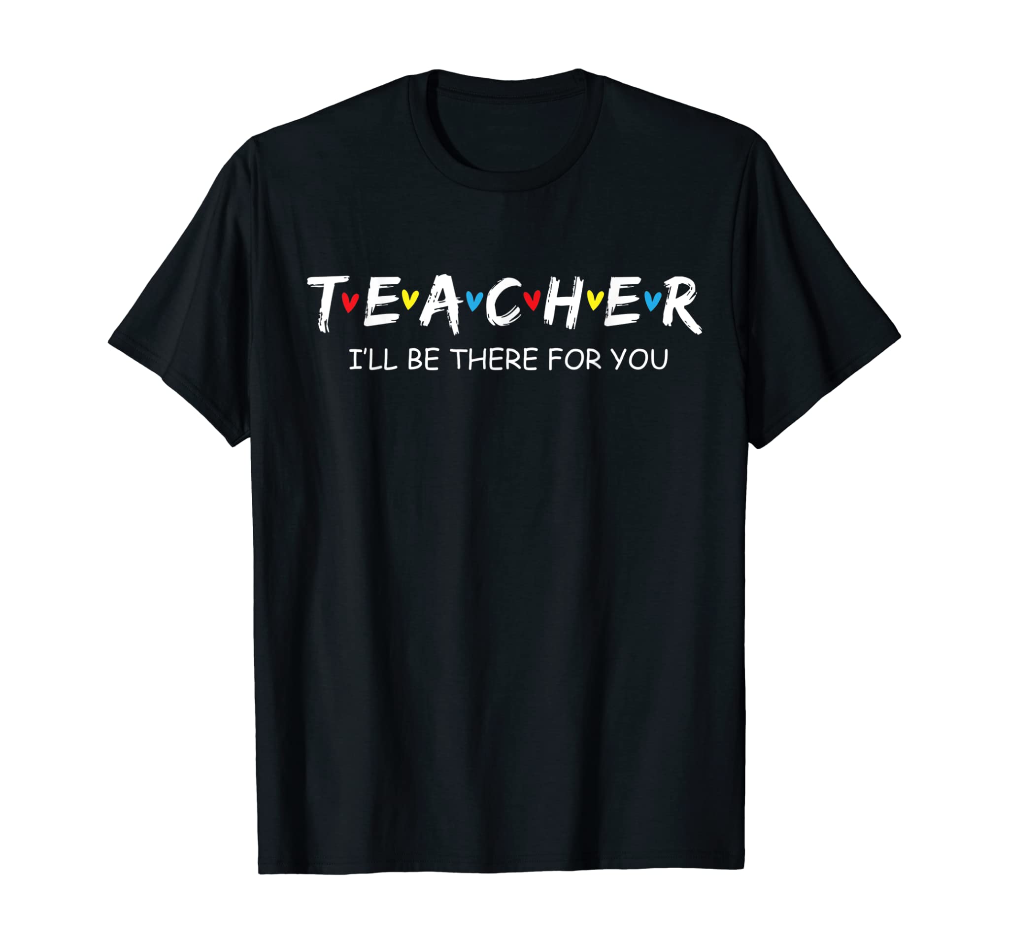 Cute Trendy Teacher Shirt I’ll Be There For you Gift T-Shirt