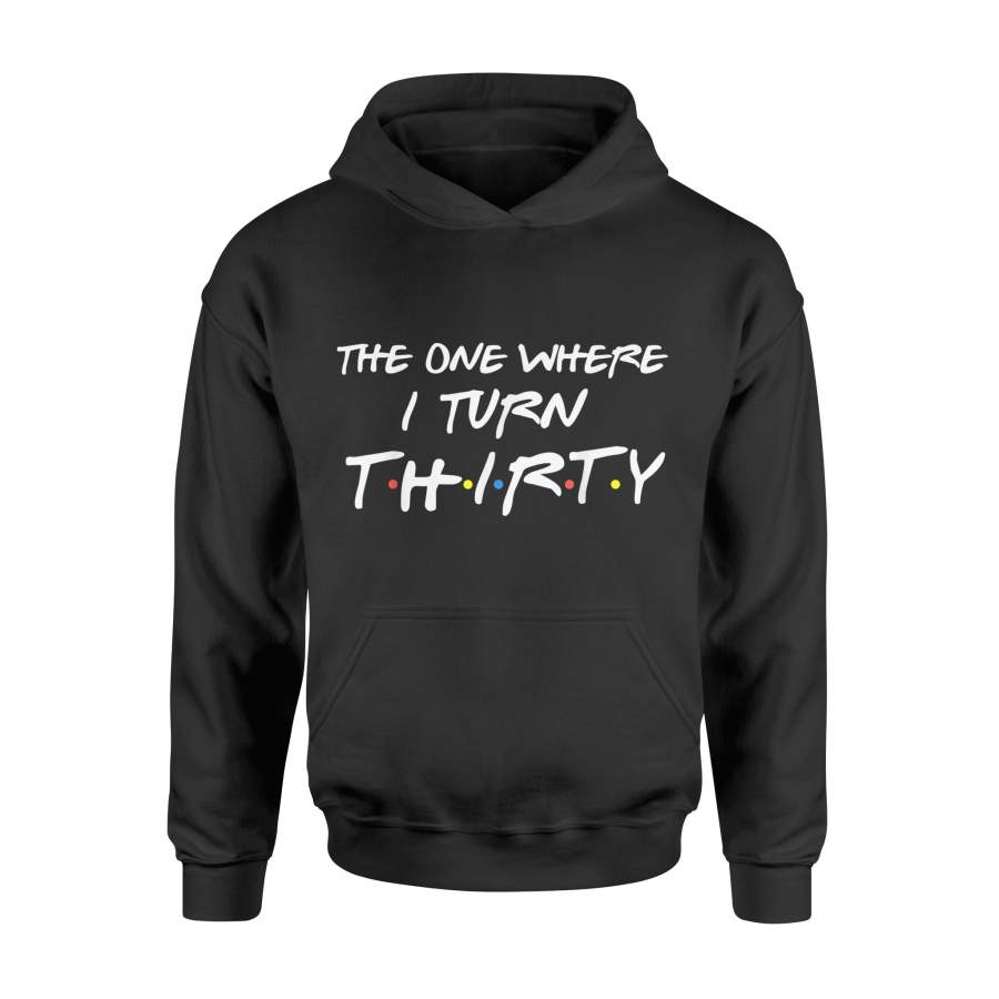 30th Birthday Gift Idea The One Where I Turn Thirty Funny 30 Years Old – Standard Hoodie