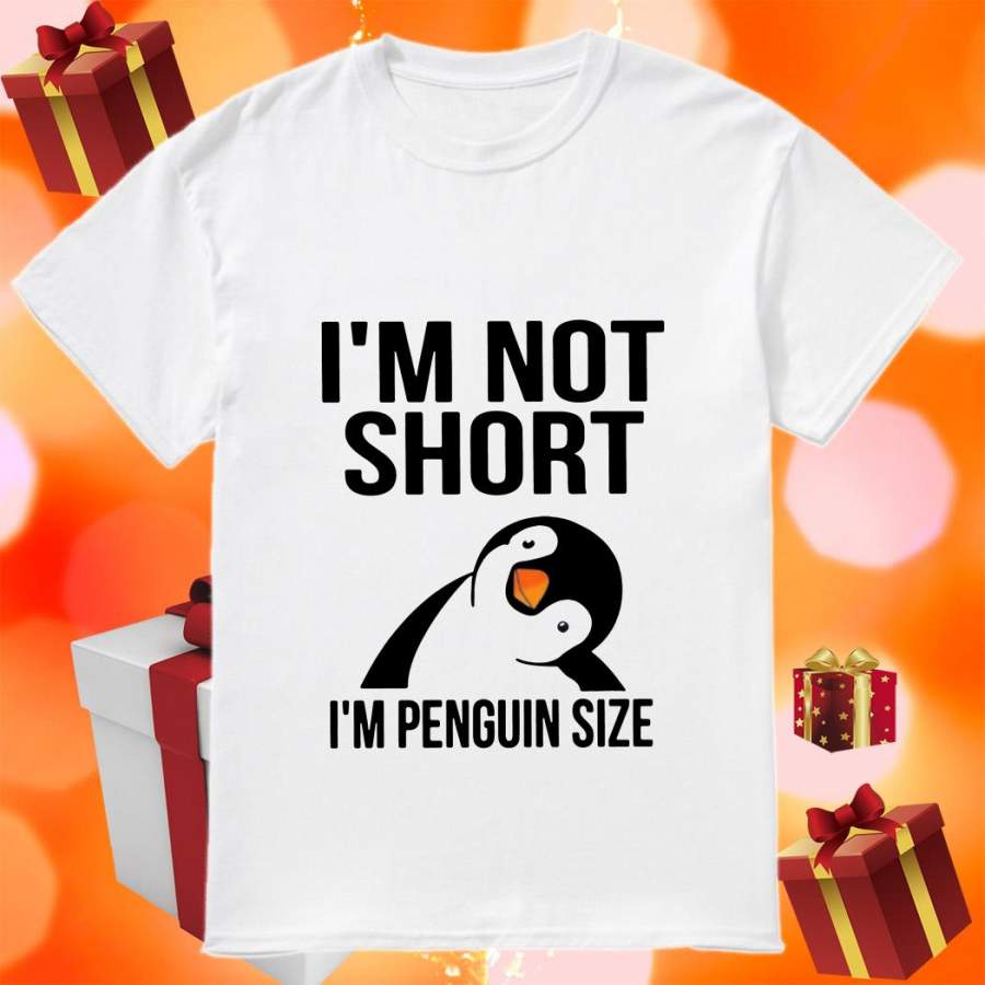 I’m Not Short I m Penguin Size T shirt