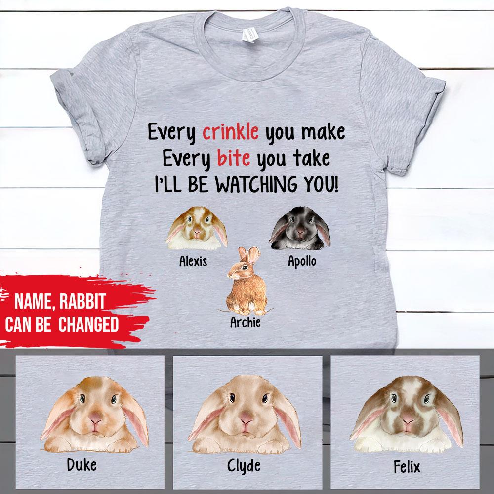 Customized Rabbit Shirt Every Crink You Make Every Bit You Take I’Ll Be Watching You Bunny Lover Custom Gift