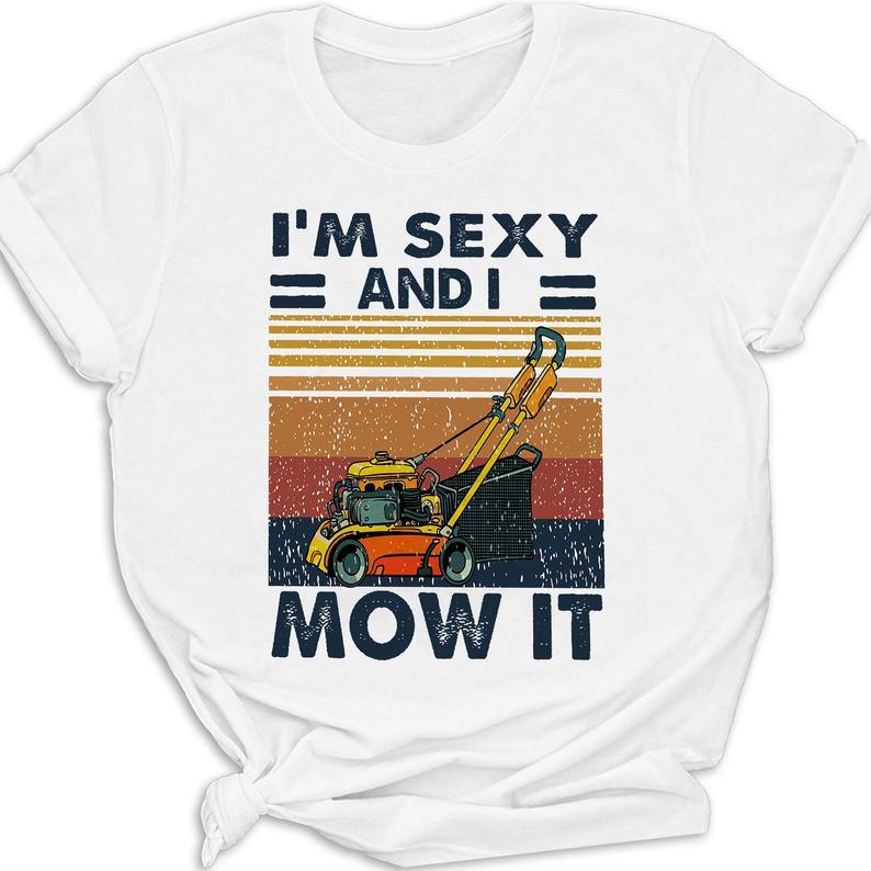 I Am Sexy And I Mow It Funny Lawn Mower Farming Gift T Shirt Standard/Premium T-Shirt Hoodie