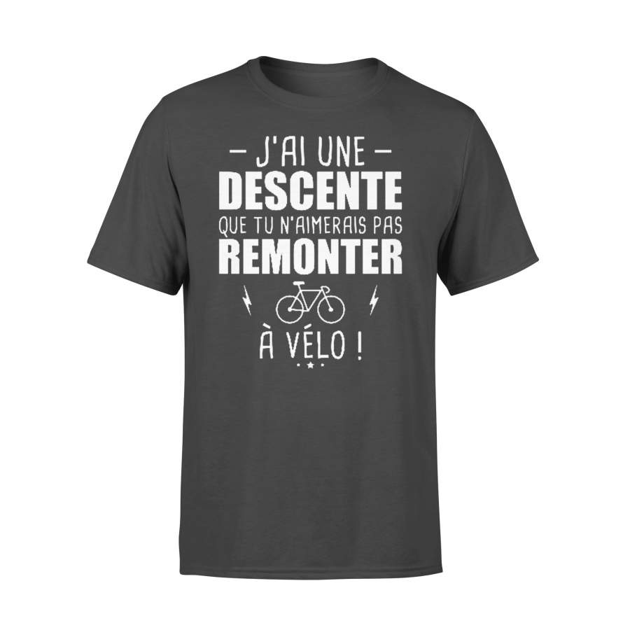 J’ai Une Descente Que Tu N’aimerais Pas Remonter A Velo T-shirt