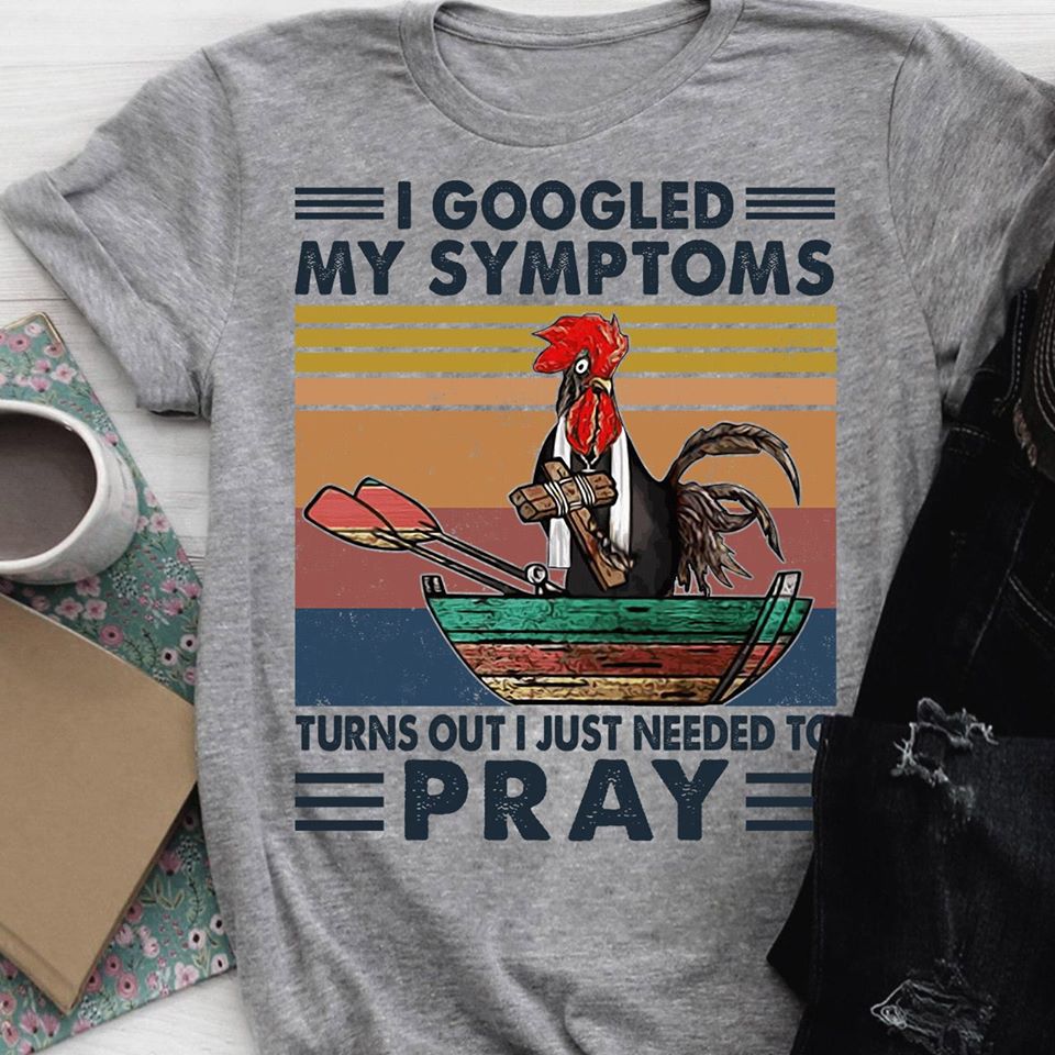 Cross Chicken I Googled My Symptoms Turns Out I Just Needed To Pray Standard Men T-shirt