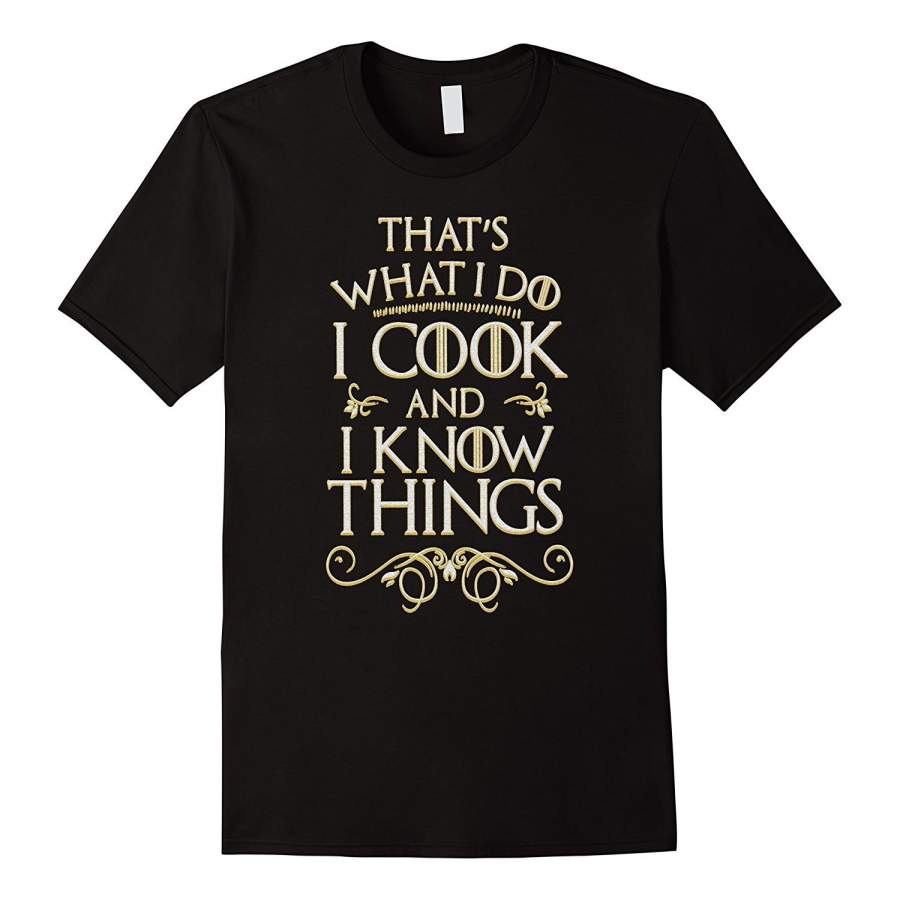 That’S What I Do I Cook And I Know Things Casual T-Shirt