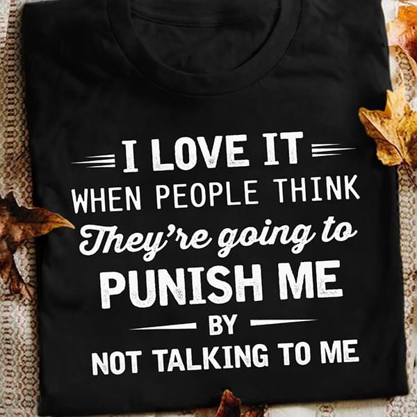 I Love It When People Think They’re Going To Punish Me By Not Talking To Me Standard Men T-shirt