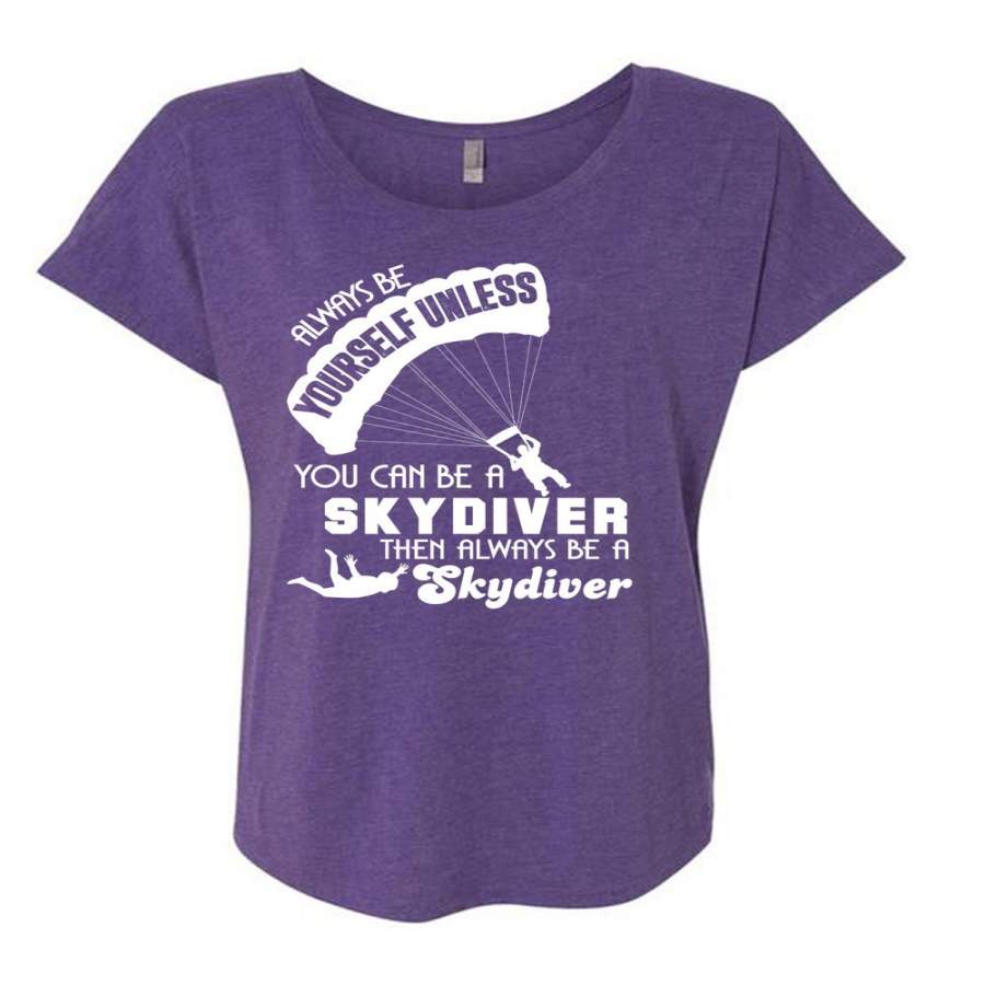 You Can Be A Skydiver T Shirt, Always Be Yourself Unless T Shirt, Cool Shirt (Ladies’ Triblend Dolman Sleeve)