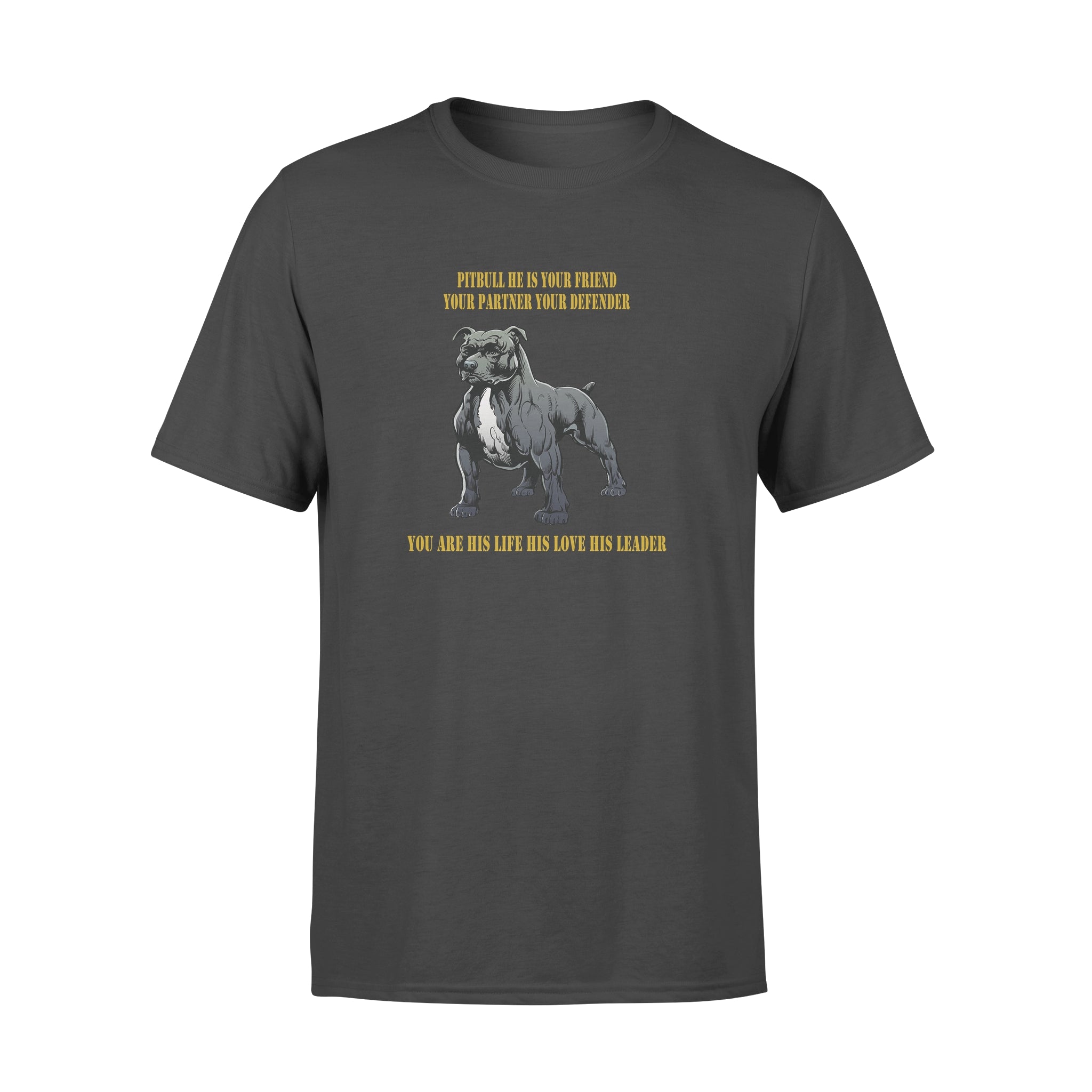 Pitbull He Is Your Friend Your Partner Your Defender You Are His Life His Love His Leader – Standard T-shirt