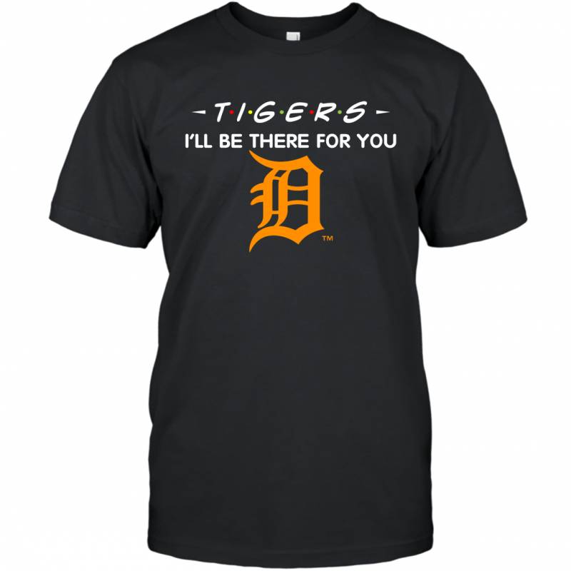 Tigers I’ll Be There For You Detroit Tigers T-Shirt