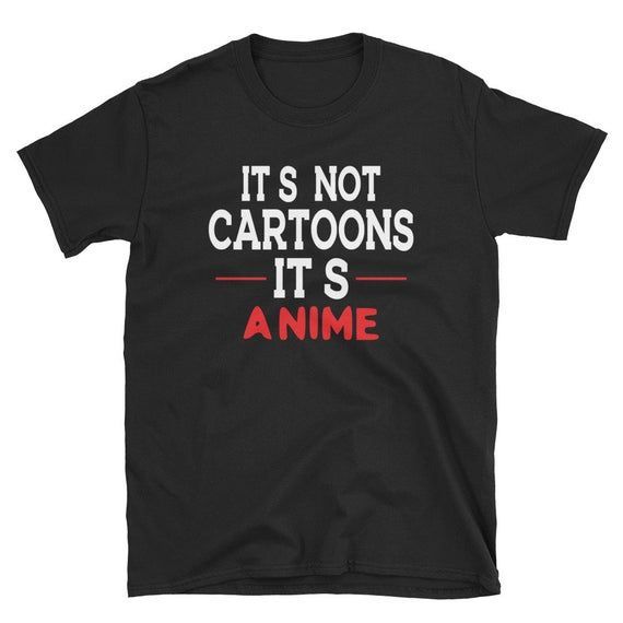 It S Not Cartoons It S Anime Shirt Manga Shirt Anime Lover Anime Streetwear Anime Shirt Tumblr Anime Shirtcute Anime Shirt