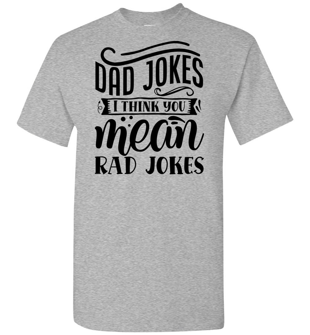 Dad Jokes I Think You Mean Rad Jokes Funny Dad Shirts