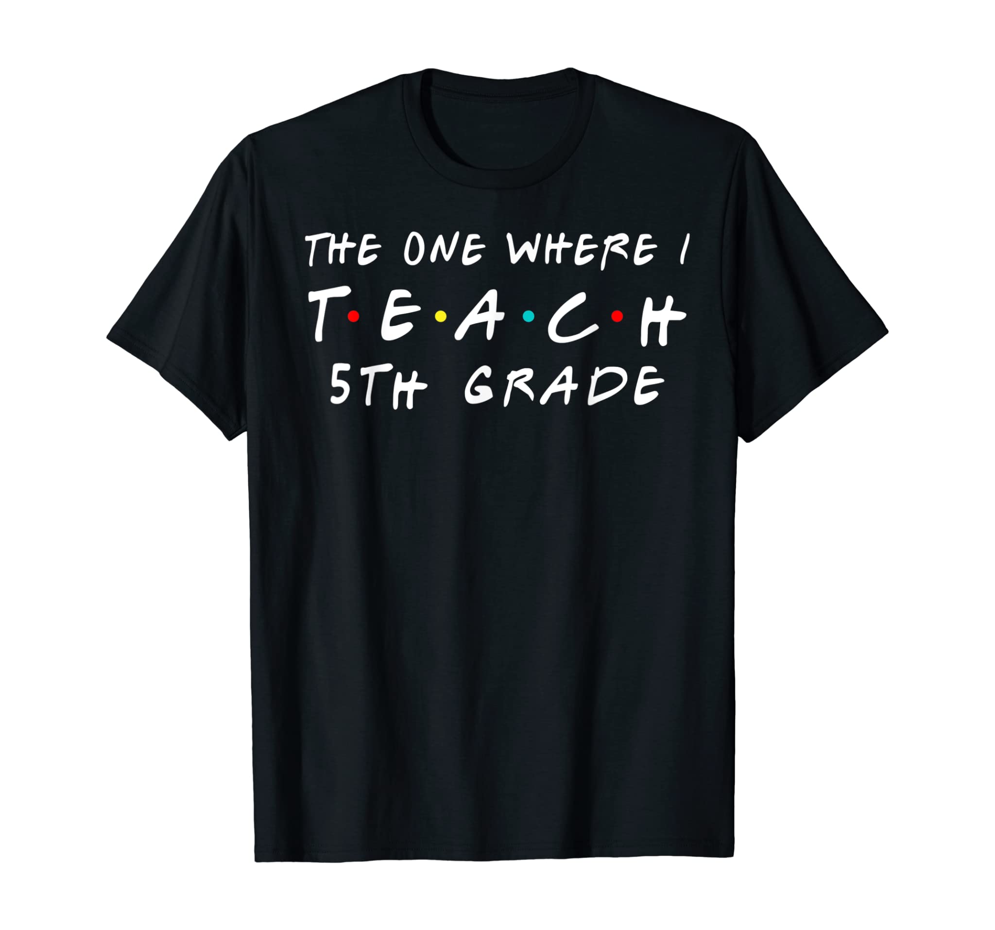 The one where I teach 5th Grade Teacher Shirts T-Shirt