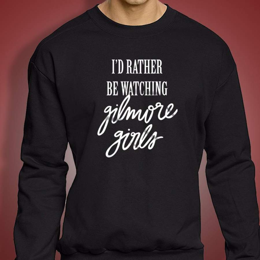 I’D Rather Be Watching Gilmore Girls Hand Lettered Men’S Sweatshirt T-Shirt