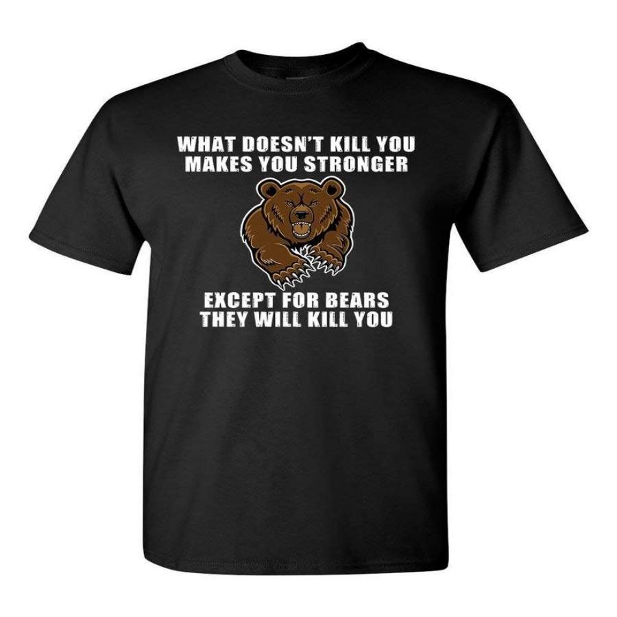 What Doesn’t Kill You Makes You Stronger Except Bears Funny DT Adult T-Shirt Tee