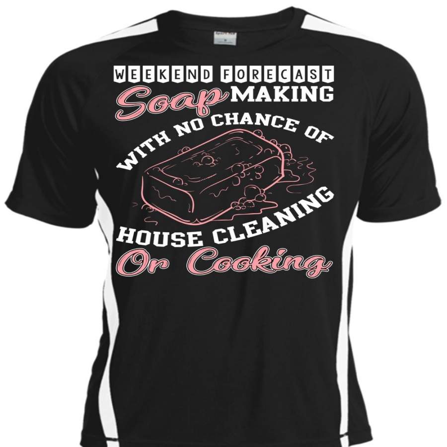 Weekend Forecast Soap Making T Shirt, No Chance Of House Cleaning T Shirt, Cool Shirt