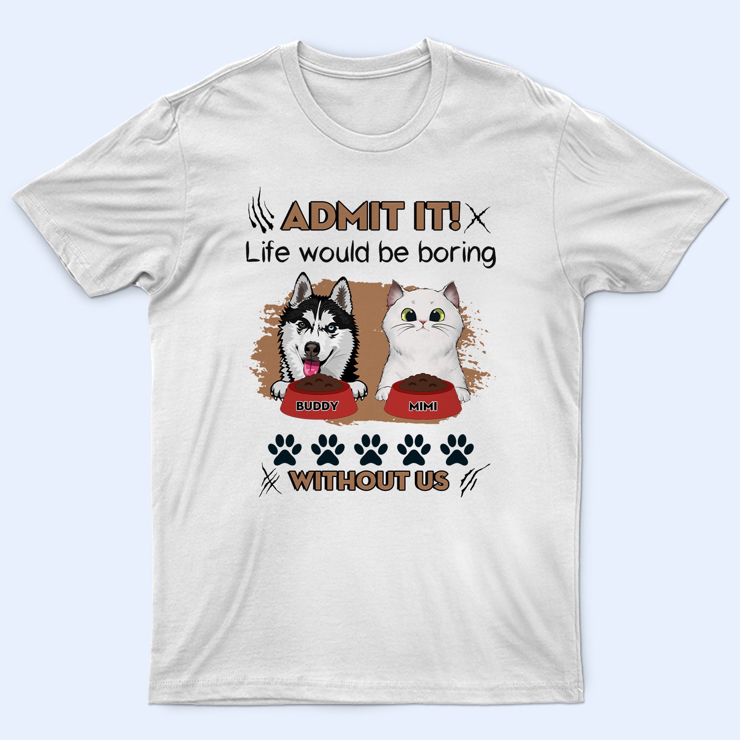 Life Would Be Boring Without Us – Gift For Pet Lovers – Personalized Custom T Shirt