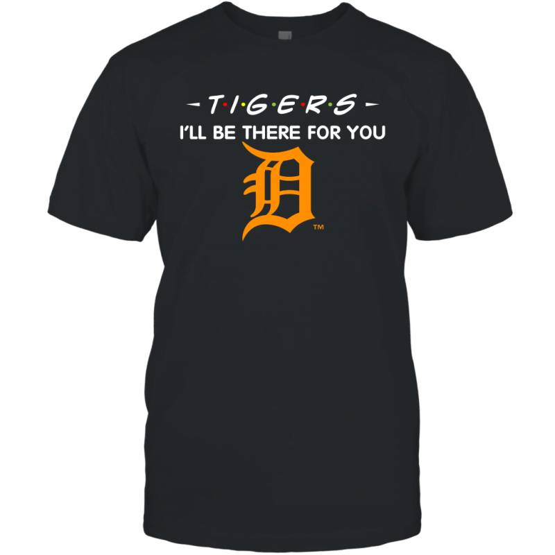 Tigers I’ll Be There For You Chicago Detroit Tigers T Shirt T-Shirt