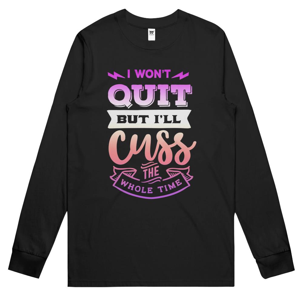 Womens Funny Quote Sassy I Won’T Quit But I’Ll Cuss The Whole Time Long Sleeve T Shirts