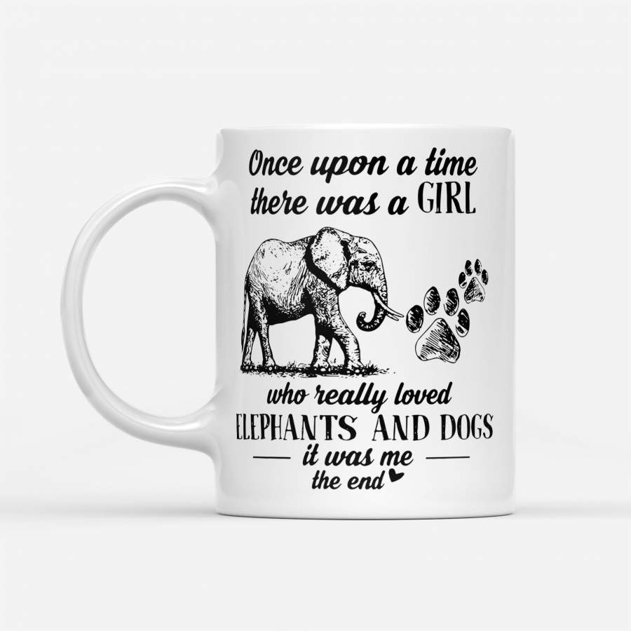 Once Upon A Time There Was A Girl Who Really Loved Elephant And Dogs It Was Me The End – White Mug