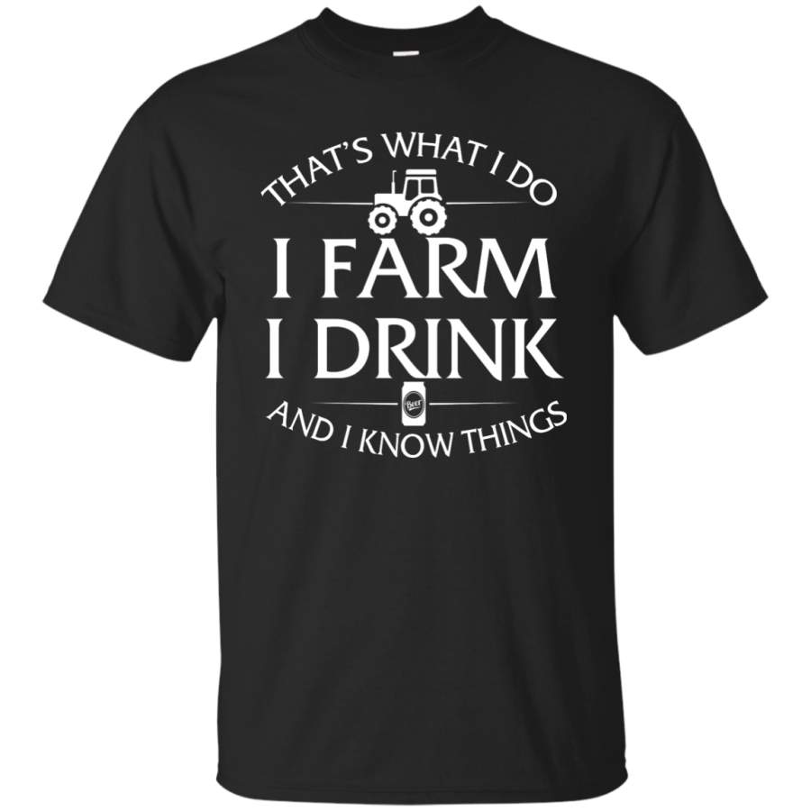 I Farm I Drink and I Know things Farmer shirts