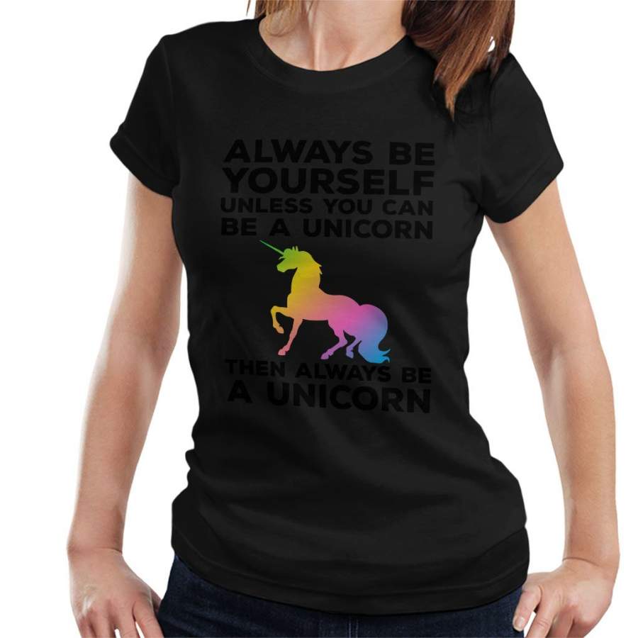 Always Be Yourself Unless You Can Be a Unicorn Women’s T-Shirt