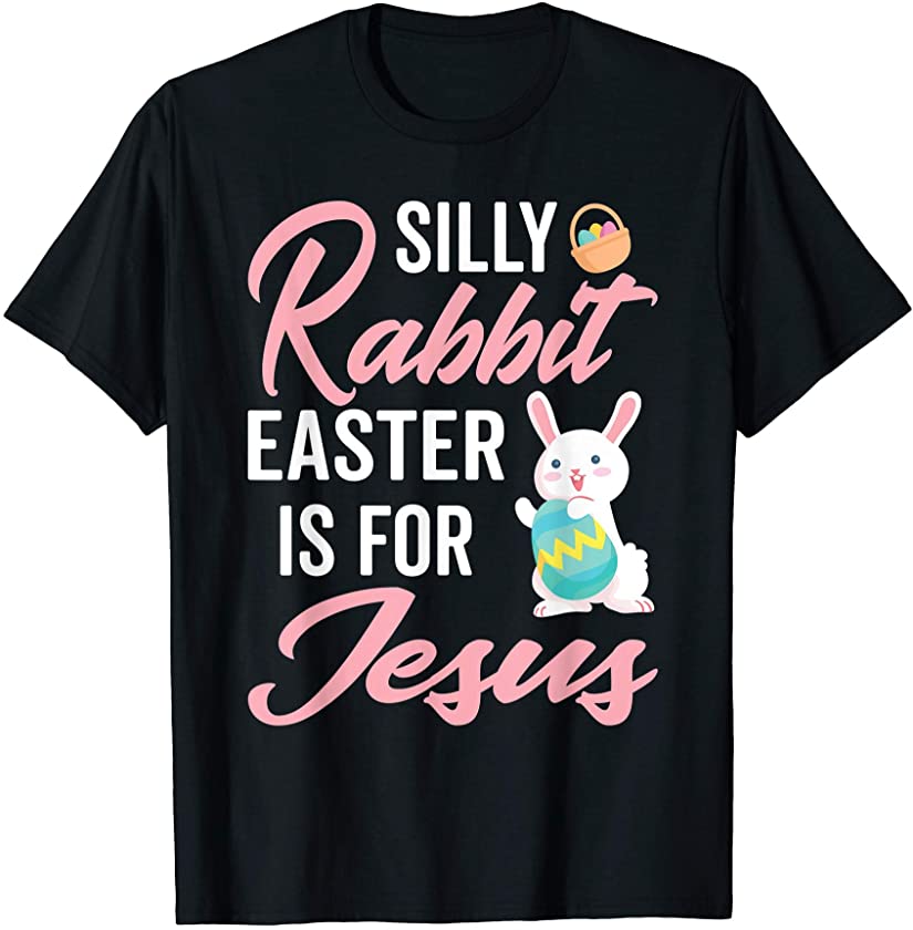 Silly rabbit easter is for jesus – cute christian T-Shirt