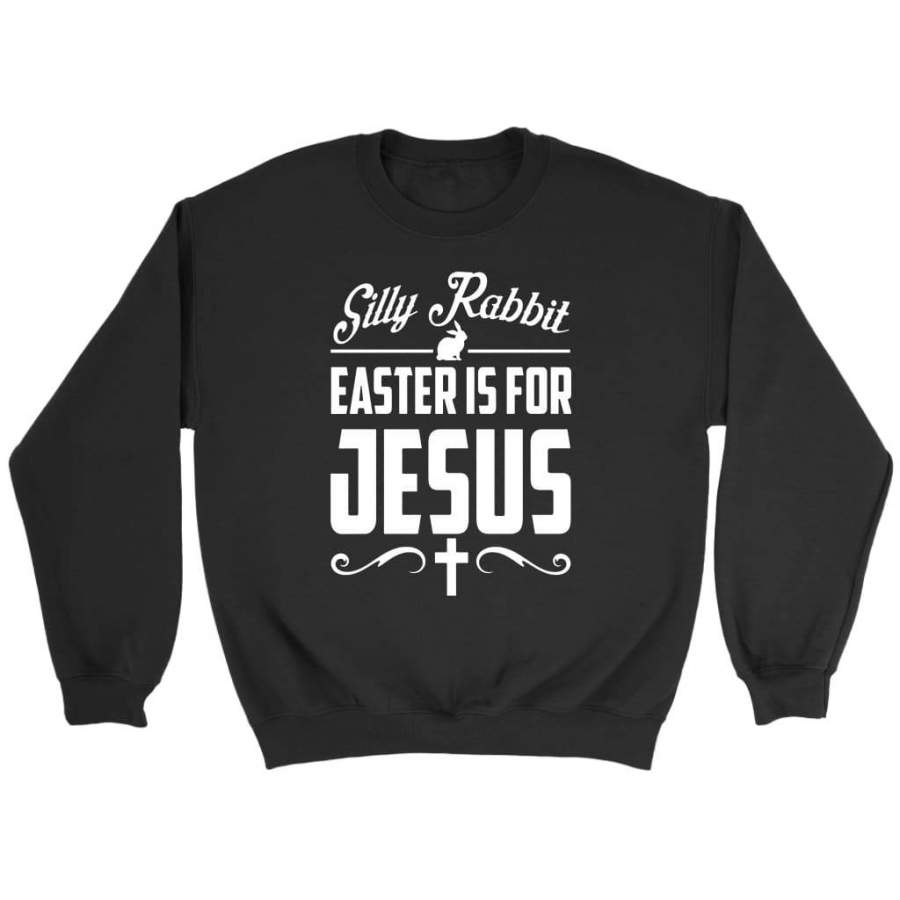 Silly rabbit easter is for Jesus christian sweatshirts