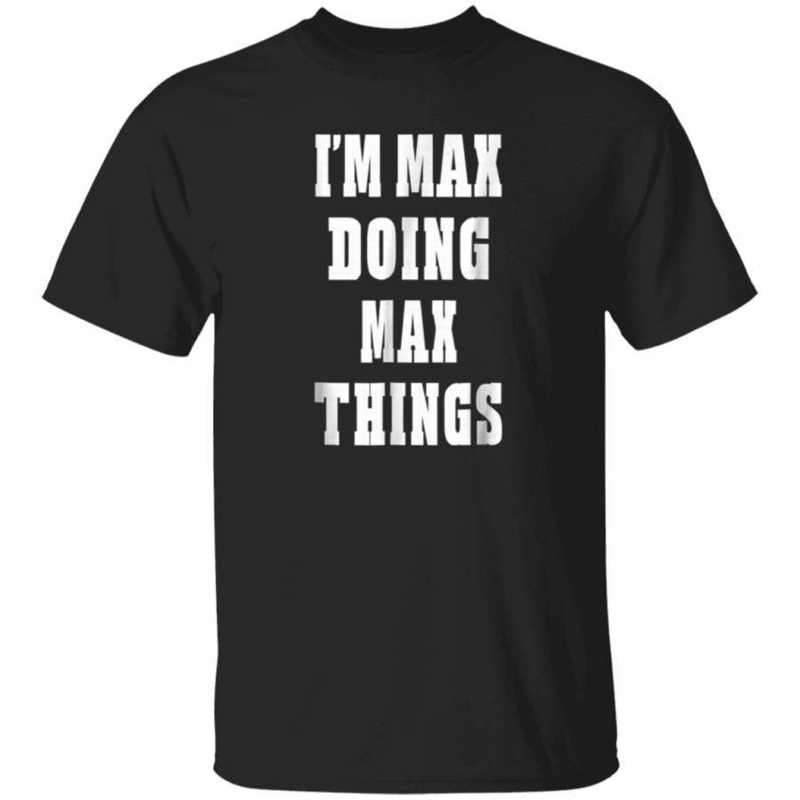 Im Max Doing Max Things Funny First Name Tshirt