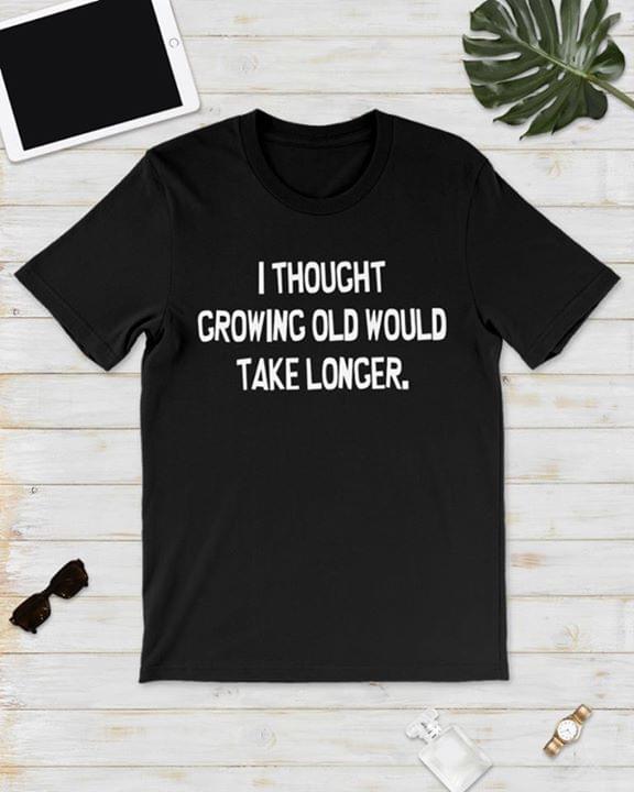 I Thought Growing Old Would Take Longer Standard Men T-shirt