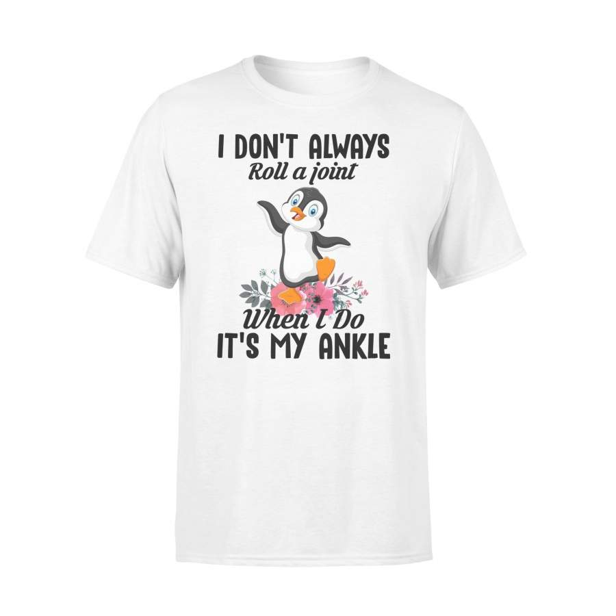 Penguin I Don’t Always Roll A Joint But When I Do It’s My Ankle –  T-shirt