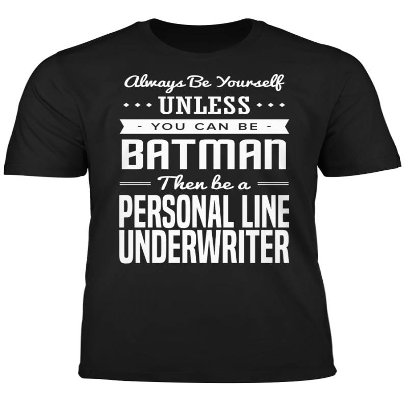 You Can Be A Batman Then Be A Personal Line Underwriter Tshirt