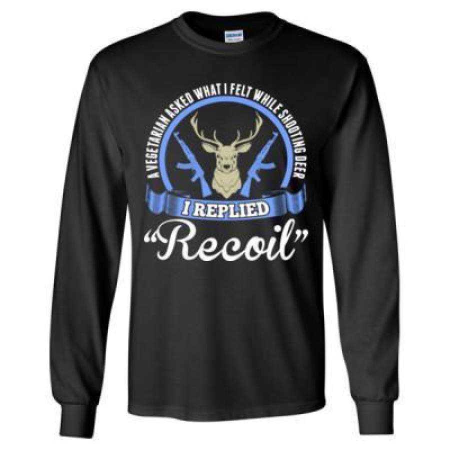 AGR A Vegetarian Asked What I Felt While Shooting Deer I Replied Recoil – Long Sleeve T-Shirt