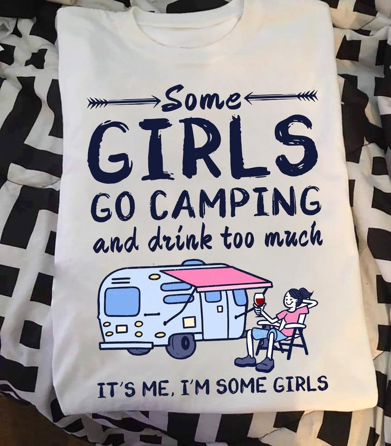 Womens Some Girls Go Camping And Drink Too Much Its Me Im Some Girls Funny T Shirt Gift Women T-Shirt Hoodie