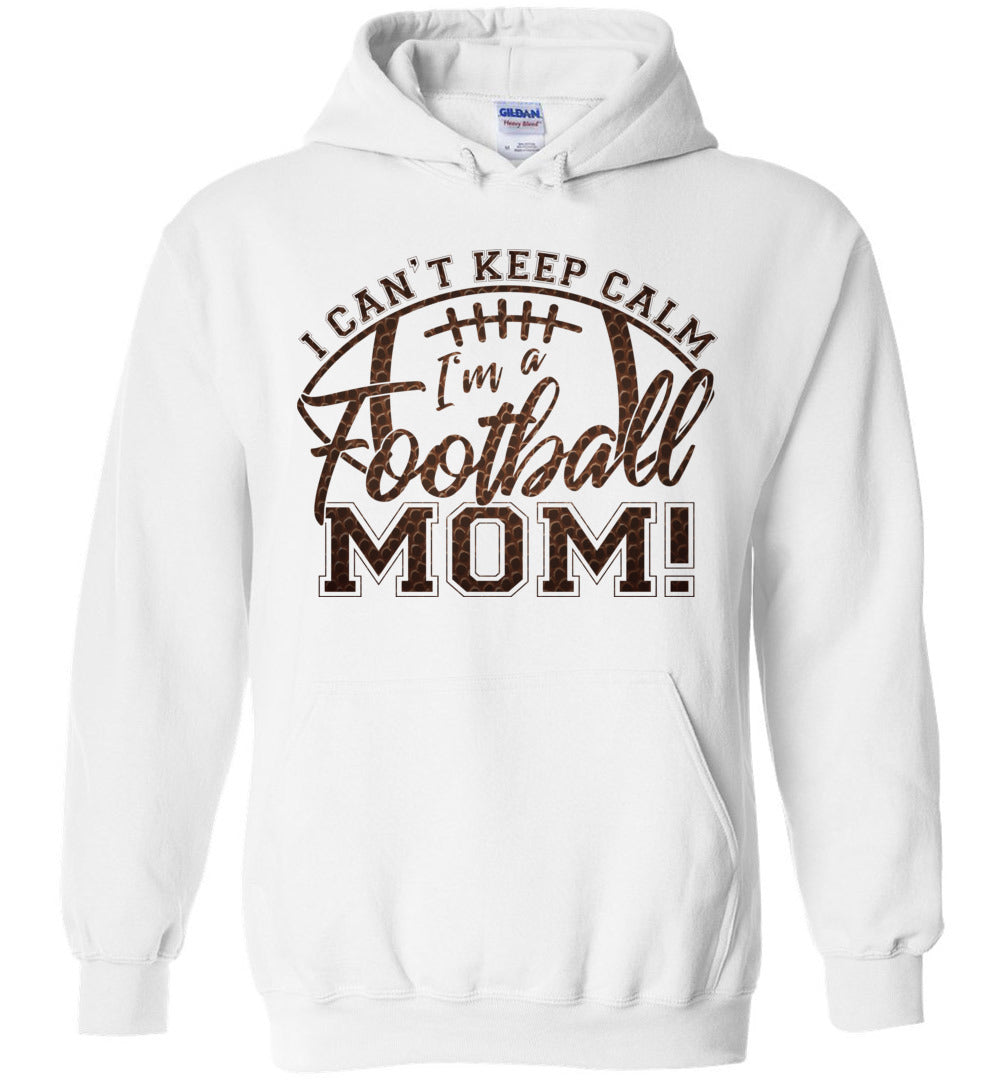 I Can’T Keep Calm I’M A Football Mom Hoodie