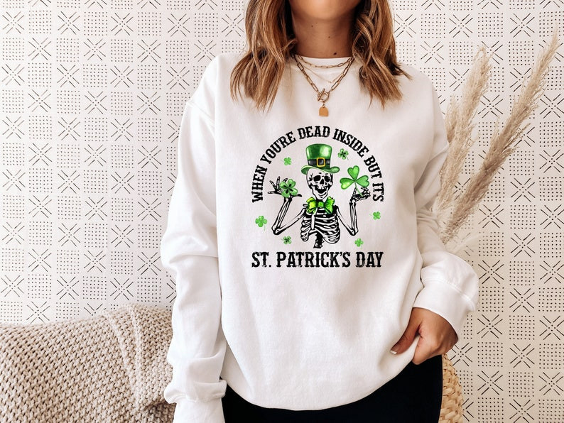 When You Are Dead Inside It'S St Patrick'S Day, St Patty'S, Dead Inside Sweatshirt, Shamrock Sweatshirt