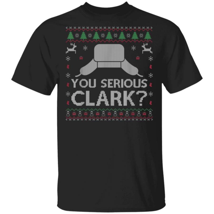 You Serious Clark Shirt Ugly Sweater Funny Christmas TShirt Xmas Gifts Tee Funny Family Matching T Shirt Pajama Tshirt Present Shirts