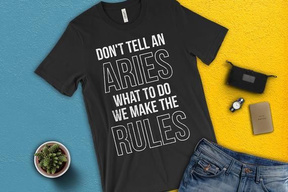 Aries Shirt Horoscope Shirtastrology Zodiac Born Aries Shirt Taurus Gift Don T Tell An Aries What To Do We Make The Rules Shirt