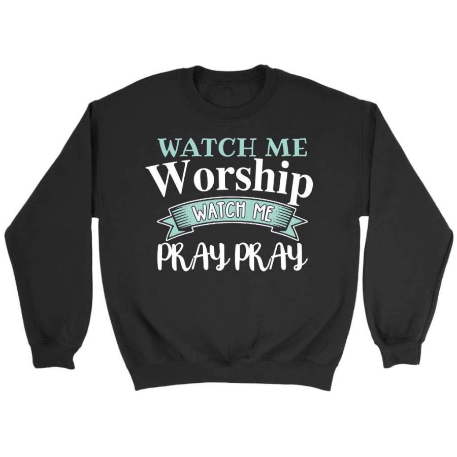 Watch me worship watch me pray pray sweatshirt | Christian sweatshirt