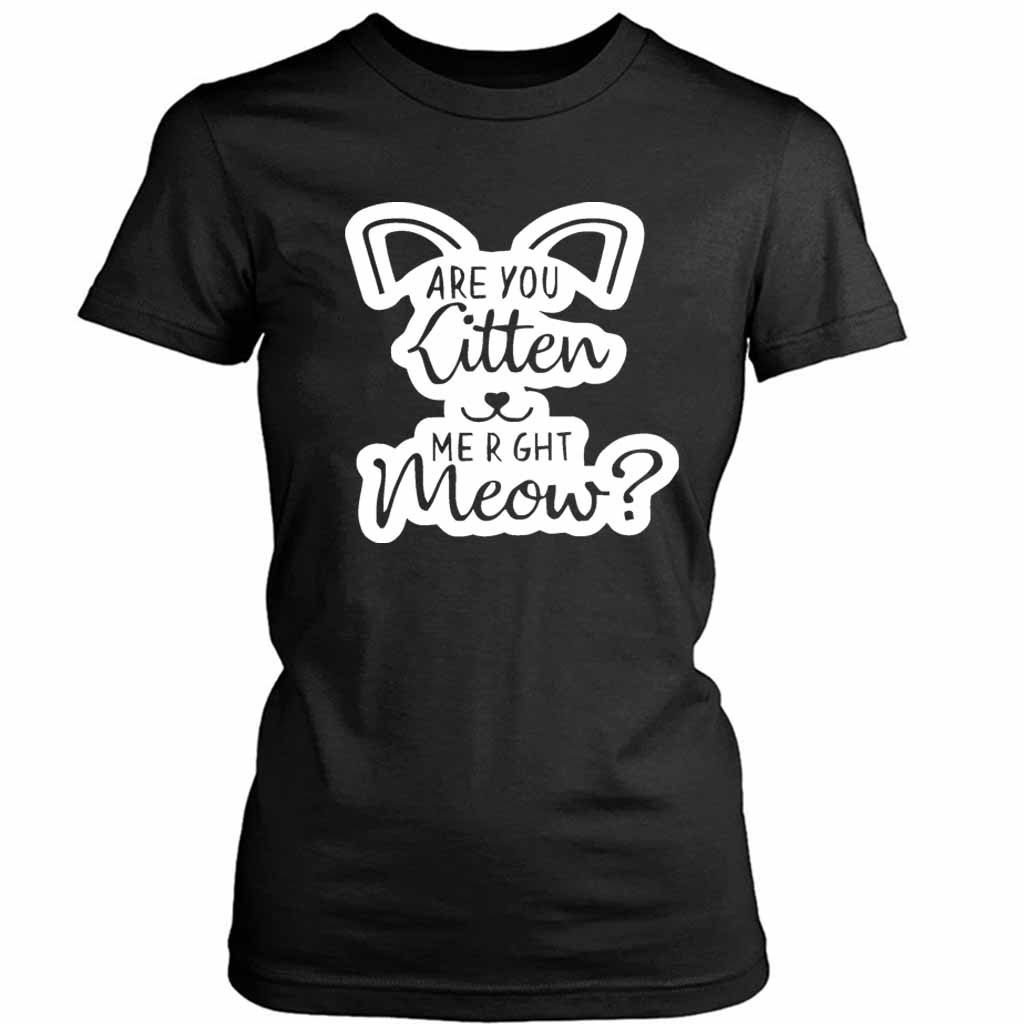 Are You Kitten Me Right Meow Go Women’s Tee T-Shirt