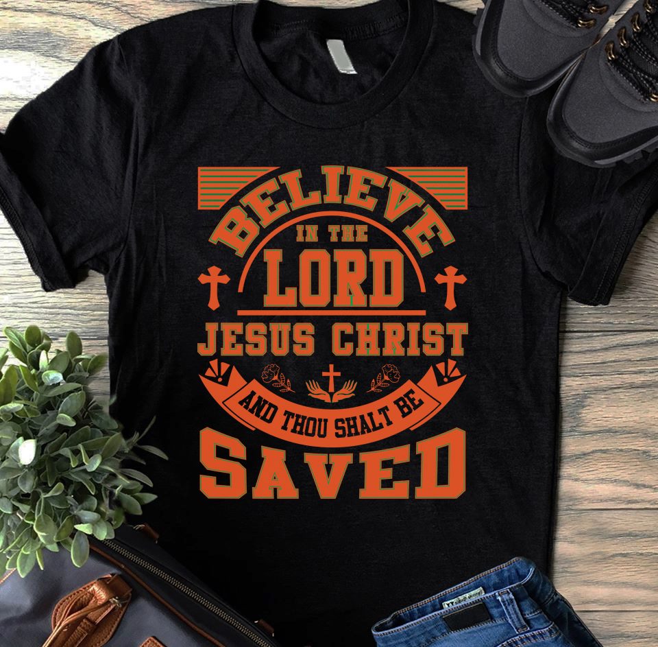 Believe In The Lord Jesus Christ And Thou Shalt Be Saved Gift Standard/Premium T-Shirt