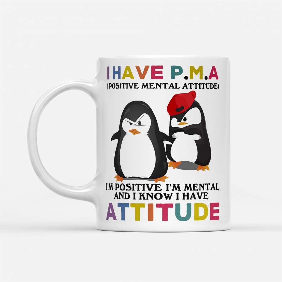 Penguin I Have Pma Positive Mental Attitude I’m Positive I’m Mental And I Know I Have Attitude – White Mug