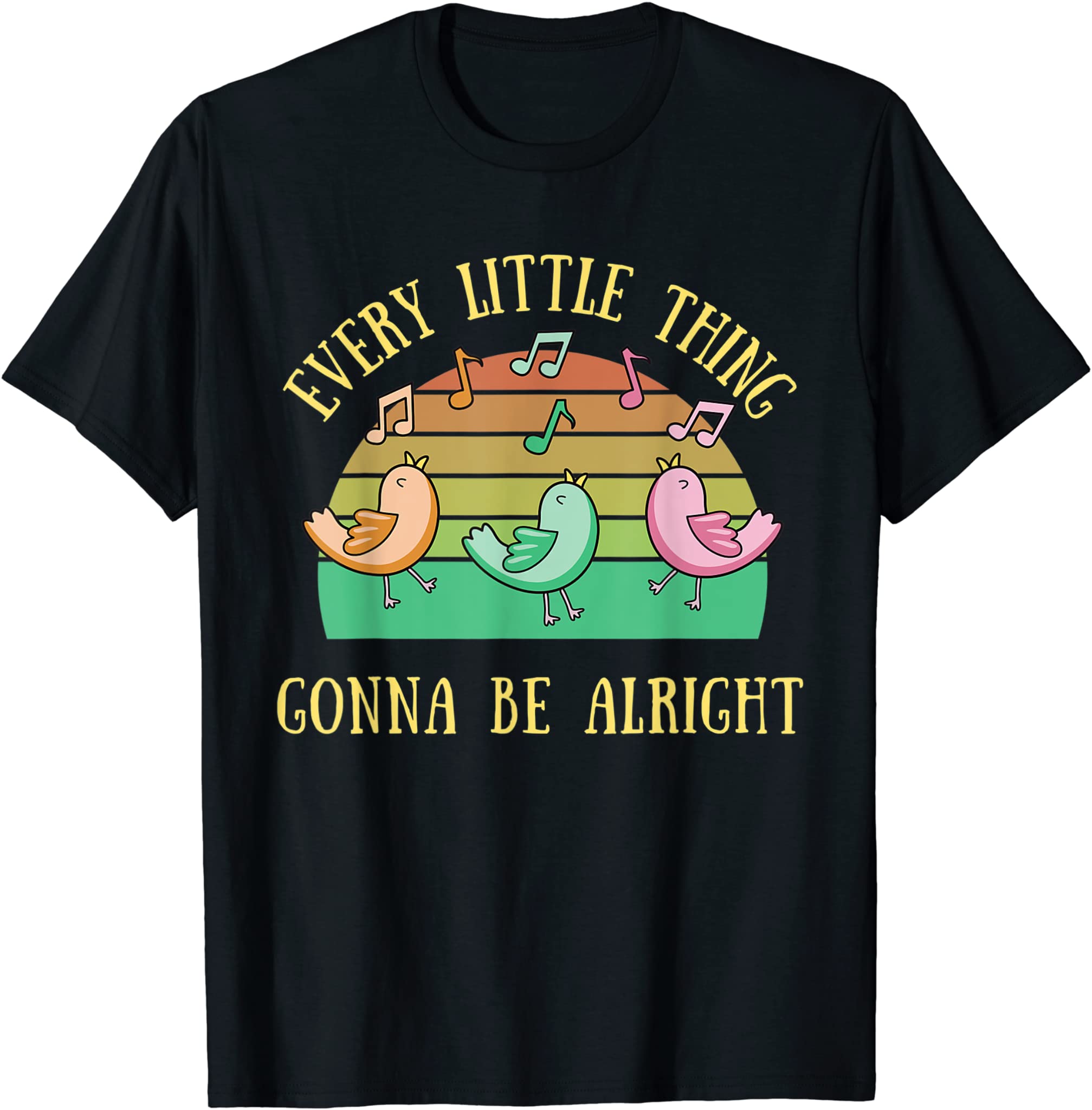 Every Little Thing Is Gonna Be Alright 3 Birds Funny Gift T-Shirt