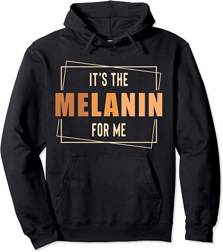 It’s The Melanin For Me Black History Month Pride Gift Pullover Hoodie