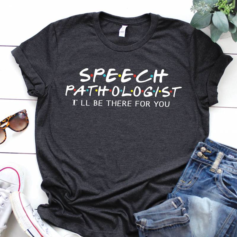 Crushtee Speech Pathologist shirt, I’ll be ther for you, SP Shirt, Graduation Gift, Pathology shirt, speech teacher shirt, language pathologist shirt Long Sleeve Hoodie