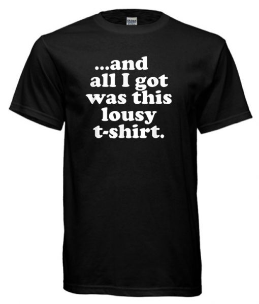 All I Got Was This Lousy  Funny Gift Tee Cool T-Shirt