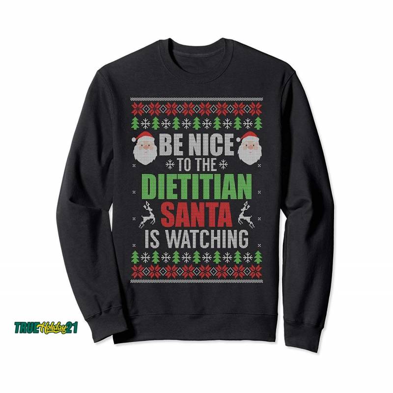 Be Nice To The Dietitian Santa Is Watching Ugly Christmas Sweatshirt