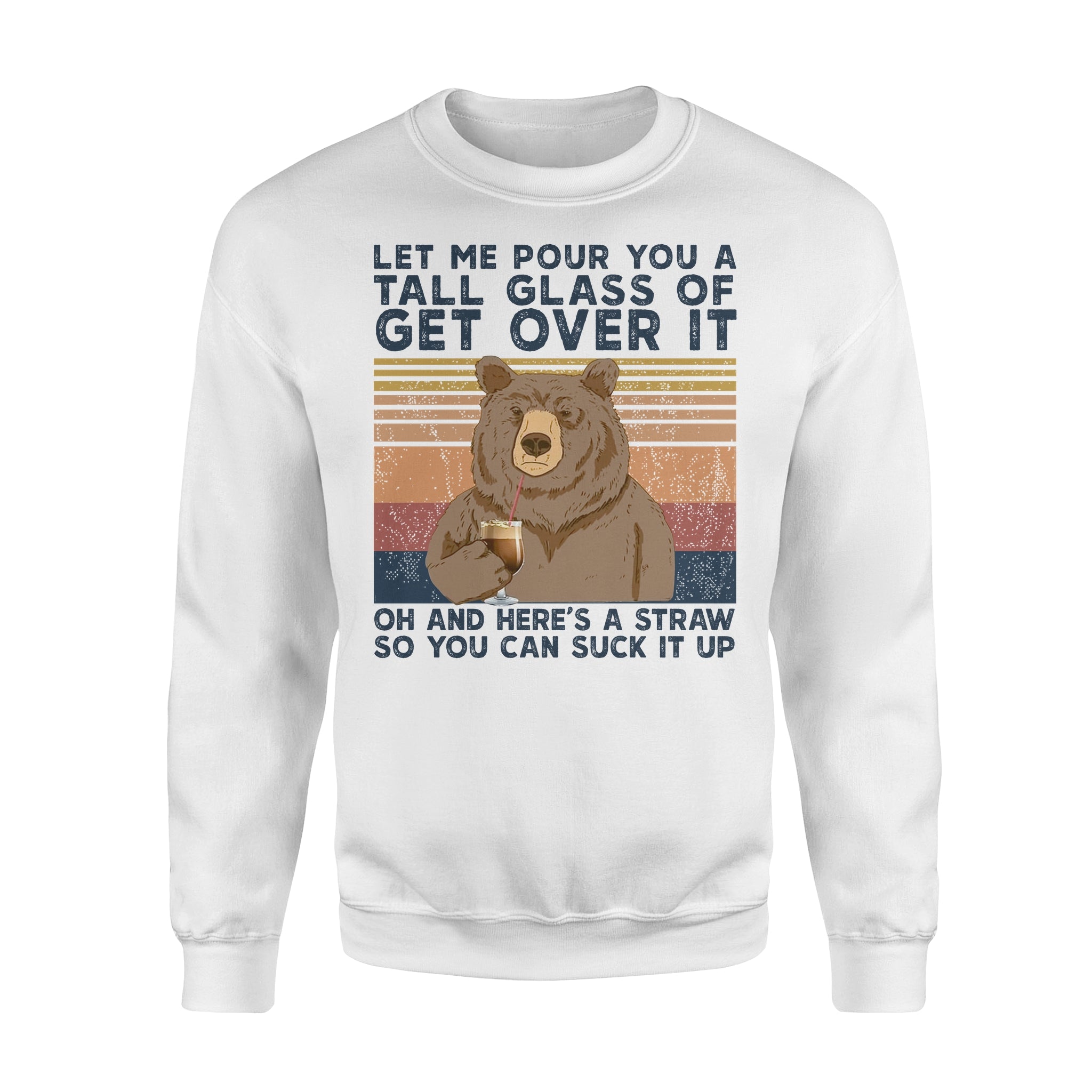 Bear Let Me Pour You A Tall Glass Of Get Over It – Standard Crew Neck Sweatshirt