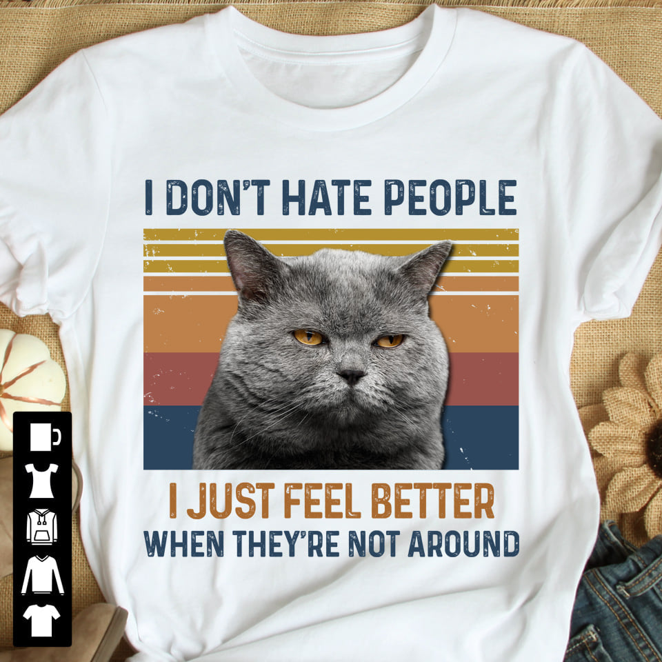 I Don’t Hate People I Just Feel Better When They’re Not Around Cotton T-Shirt