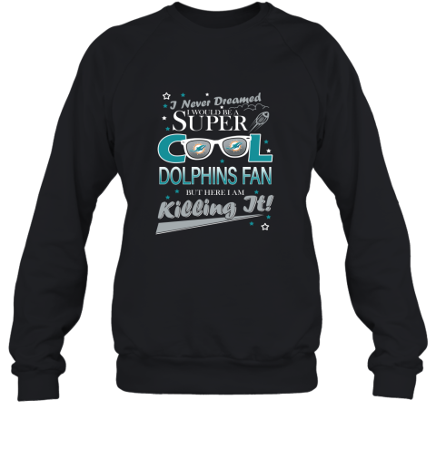 Miami Dolphins Football I Never Dreamed I Would Be Super Cool Fan 2D Sweatshirt