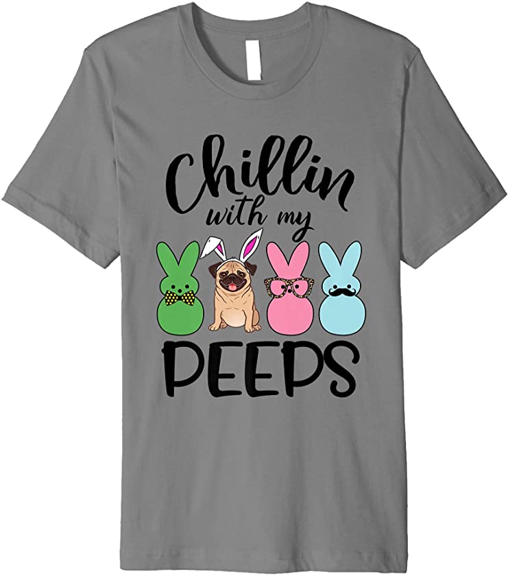 Chillin’ With My Peeps Shirt – Funny Bunny Pug Dog Easter Premium T-Shirt