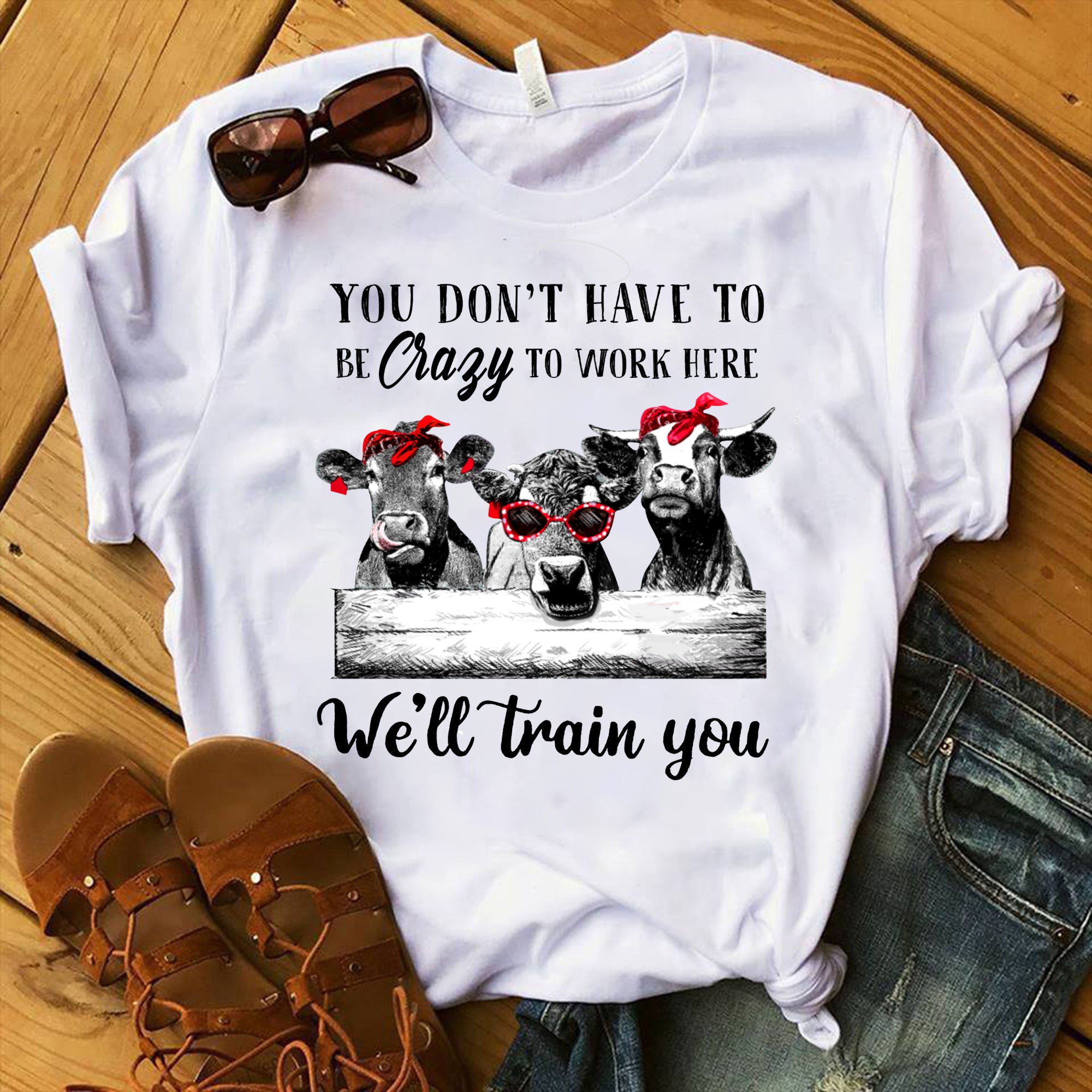 You Don’T Have To Be Crazy To Work Here We’Ll Train You Shirt, Heifer Shirt, Cow Heifer Shirt, Cow Cattle Shirt, Cow Farm Shirt, T-Shirt, Tee